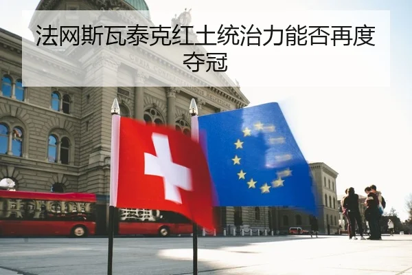 法网斯瓦泰克红土统治力能否再度夺冠